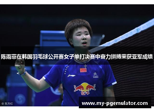 陈雨菲在韩国羽毛球公开赛女子单打决赛中奋力拼搏荣获亚军成绩