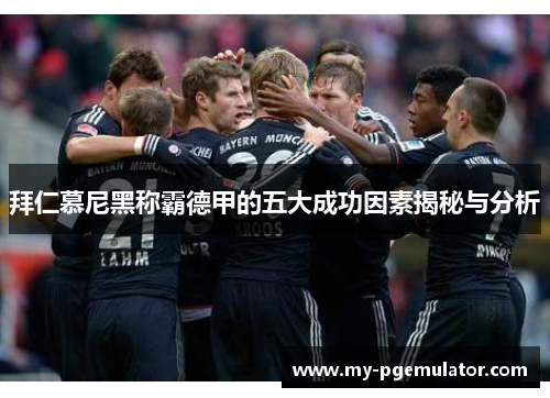 拜仁慕尼黑称霸德甲的五大成功因素揭秘与分析
