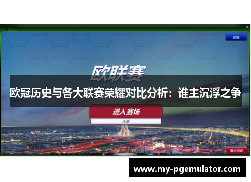 欧冠历史与各大联赛荣耀对比分析：谁主沉浮之争
