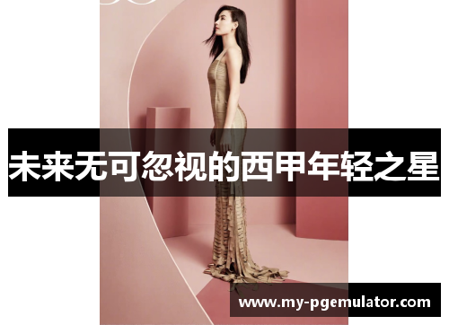 未来无可忽视的西甲年轻之星