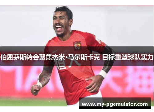 伯恩茅斯转会聚焦杰米·马尔斯卡克 目标重塑球队实力