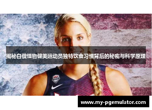 揭秘白俄怪物健美运动员独特饮食习惯背后的秘密与科学原理