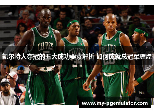 凯尔特人夺冠的五大成功要素解析 如何成就总冠军辉煌