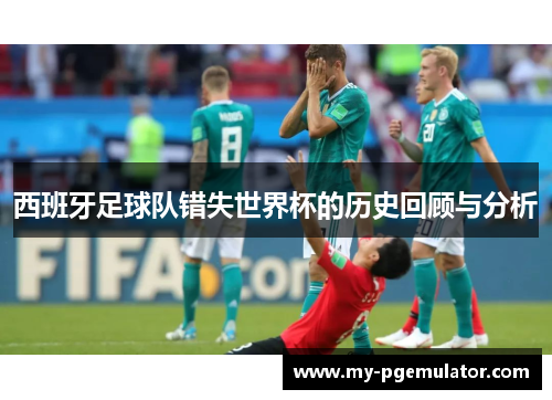 西班牙足球队错失世界杯的历史回顾与分析