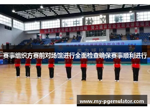 赛事组织方赛前对场馆进行全面检查确保赛事顺利进行