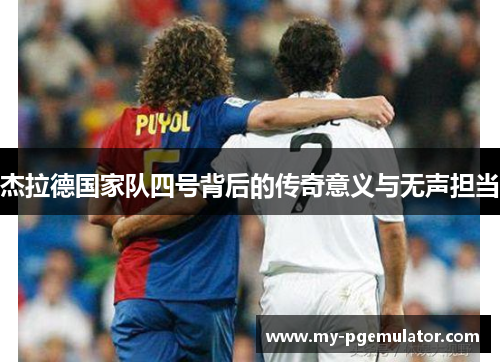 杰拉德国家队四号背后的传奇意义与无声担当